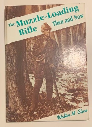 Item #12100 The Muzzle-Loading Rifle Then and Now. Walter M. Cline