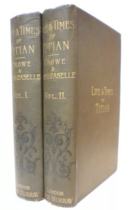 Item #12121 The Life and Times of Titian with Some Account of His Family. J. A. Crowe, G. B....
