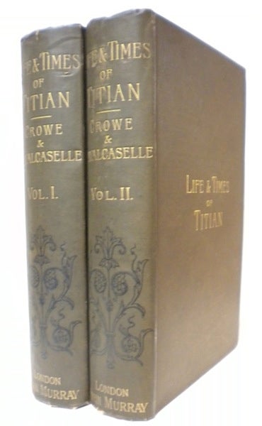 Item #12121 The Life and Times of Titian with Some Account of His Family. J. A. Crowe, G. B. Cavalcaselle.