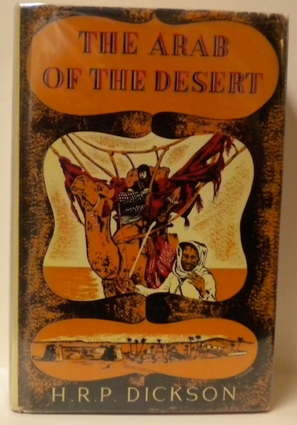 Item #12490 The Arab of the Desert; A Glimpse into the Badawin Life in Kuwait and Sau'di Arabia. H. R. P. Dickson.