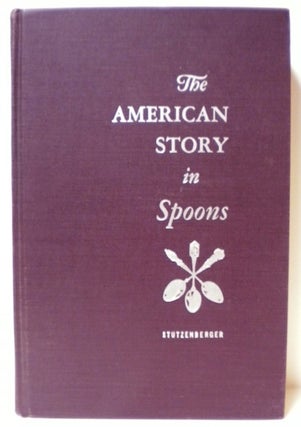 Item #12501 The American Story in Spoons, with An Historical Sketch of the Spoon Through the...