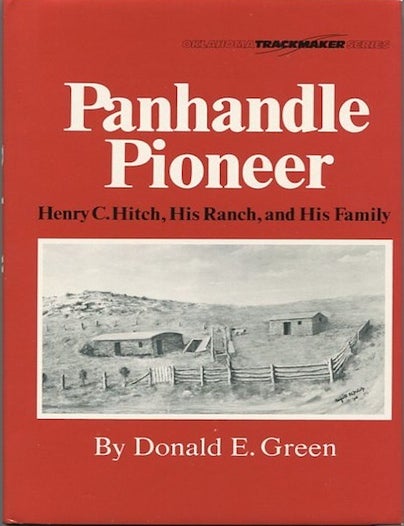 Item #12748 Panhandle Pioneer; Henry C. Hitch, His Ranch, and His Family. Donald E. Green.