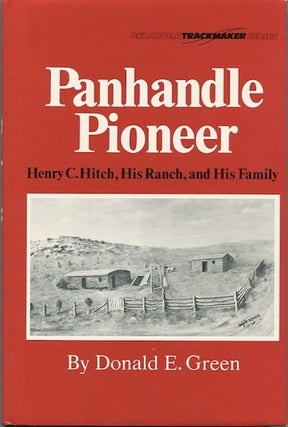 Item #12748 Panhandle Pioneer; Henry C. Hitch, His Ranch, and His Family. Donald E. Green