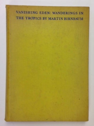 Item #12817 Vanishing Eden; Wanderings In The Tropics. Martin Birnbaum
