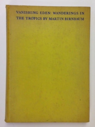 Item #12817 Vanishing Eden; Wanderings In The Tropics. Martin Birnbaum.