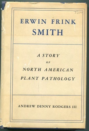 Item #12968 Erwin Frink Smith; A Story of North American Plant Pathology. Andrew Denny Rodgers III