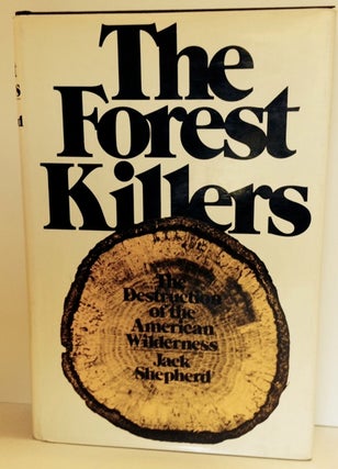 Item #13146 The Forest Killers: The Destruction of the American Wilderness. Jack Shepherd