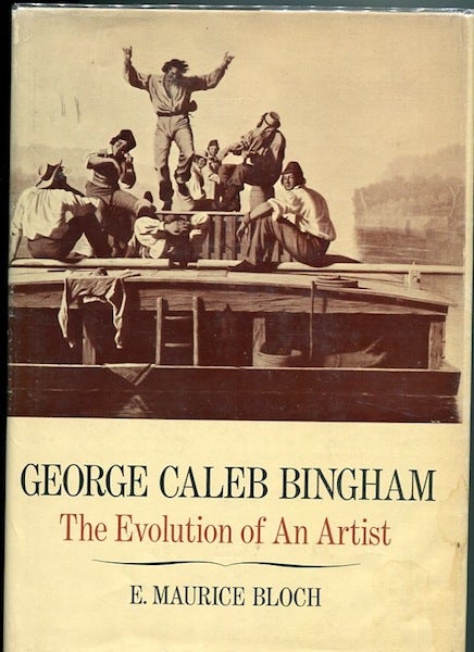 Item #13323 George Caleb Bingham; Volume I; The Evolution OF An Artist; Volume II; George Caleb Bingham A Catalogue Raisonne. E. Maurice Bloch.