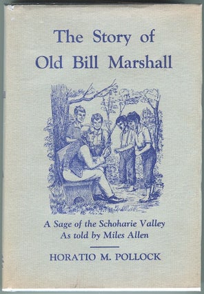 Item #13467 The Story of Old Bill Marshall: A Sage of the Schoharie Valley As told by Miles...