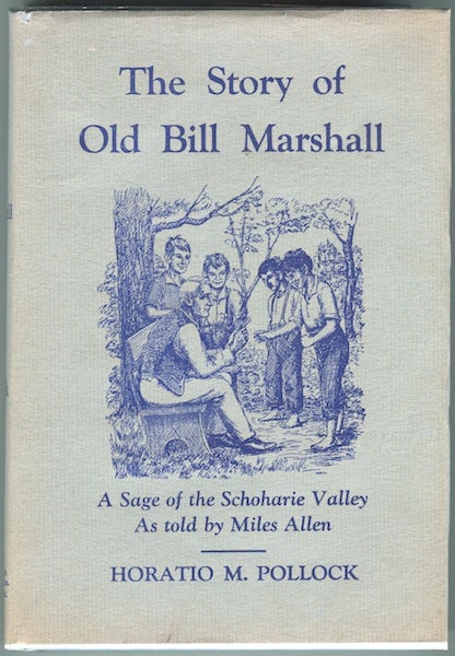 Item #13467 The Story of Old Bill Marshall: A Sage of the Schoharie Valley As told by Miles Allen. Horatio M. Pollock.