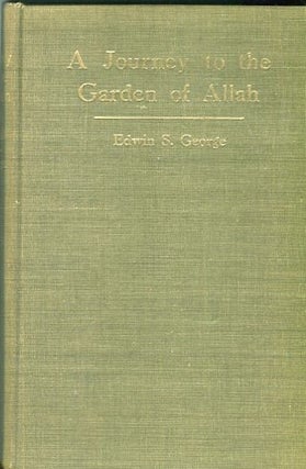 Item #13573 A Journey To The Garden Of Allah. Edwin S. George