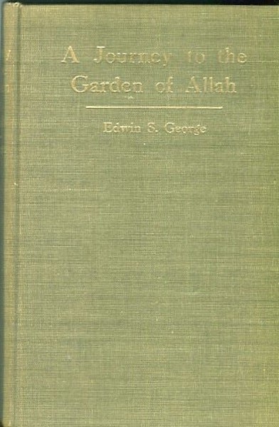 Item #13573 A Journey To The Garden Of Allah. Edwin S. George.