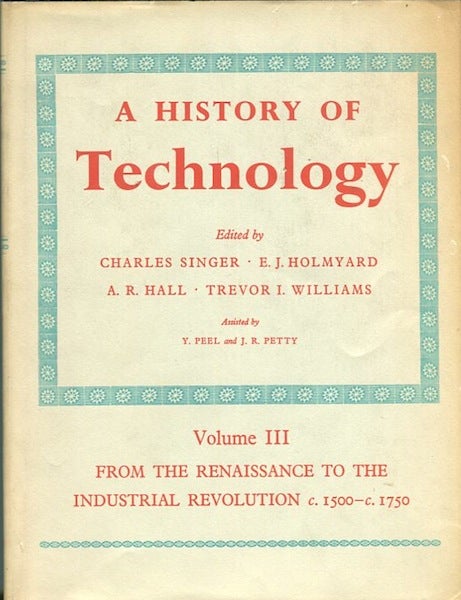 Item #13678 A History Of Technology; Volume III. From The Renaissance To The Industrial Revolution c1500 - c1750. Charles Singer.