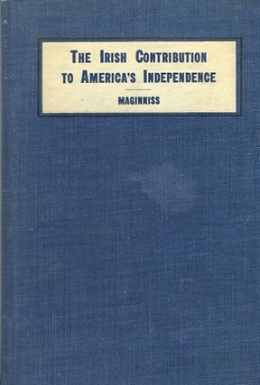 Item #13802 The Irish Contribution to America's Independence. Jr. Thomas Hobbs Maginniss