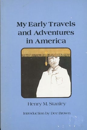 Item #13853 My Early Travels And Adventures In America. Henry M. Stanley