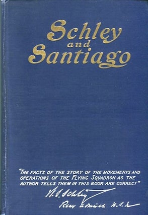 Item #13864 Schley And Santiago; An Historical Account of the Blockade and Final Destruction of...