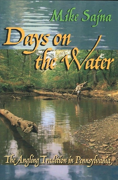 Item #13934 Days On The Water; The Angling Tradition In Pennsylvania. Mike Sajna.