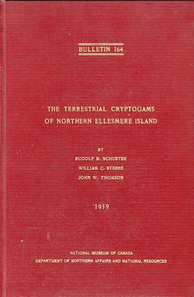 Item #13942 The Terrestrial Cryptograms Of Northern Ellesmere Island; Bulletin No. 164. Biological Series No. 60. Rudolf M. Schuster, William C. Steere, John W. Thomson.