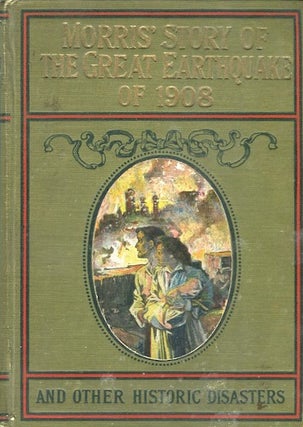 Item #14008 Morris's Story Of The Great Earthquake Of 1908 And Other Historic Disasters;...