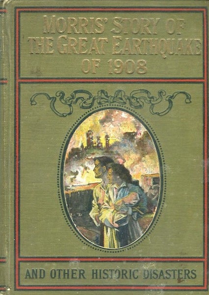 Item #14008 Morris's Story Of The Great Earthquake Of 1908 And Other Historic Disasters; Embracing Two Books In One Volume;. Charles Morris.