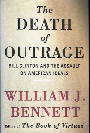 Item #14205 The Death Of Outrage; Bill Clinton And The Assault On American Ideals. William J....