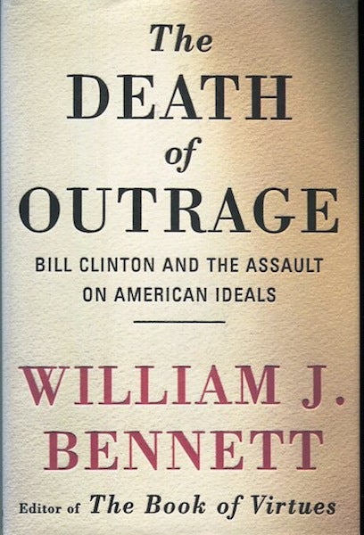 Item #14205 The Death Of Outrage; Bill Clinton And The Assault On American Ideals. William J. Bennett.