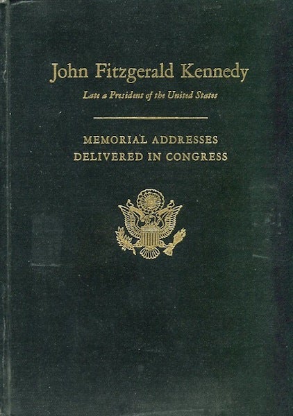 Item #14235 Memorial Addresses in the Congress of the United States and Tributes in Eulogy of John Fitzgerald Kennedy Late a President of the United States ; Compiled Under Direction of the Joint Committee on Printing. John Fitzgerald Kennedy.