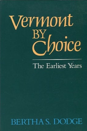 Item #14253 Vermont By Choice, The Earliest Years; Foreword By Ralph Nading Hill. Bertha S. Dodge