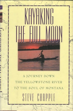 Item #14358 Kayaking the Full Moon: A Journey Down the yellowstone River to the Soul of Montana....