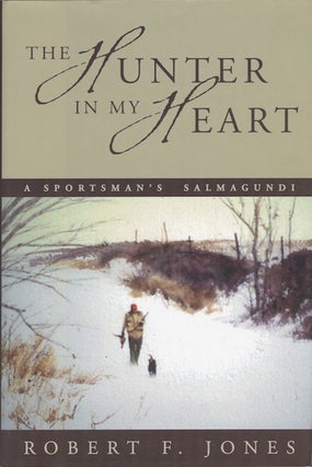 Item #14365 The Hunter in My Heart: A Sportsman's Salmagundi. Robert F. Johes