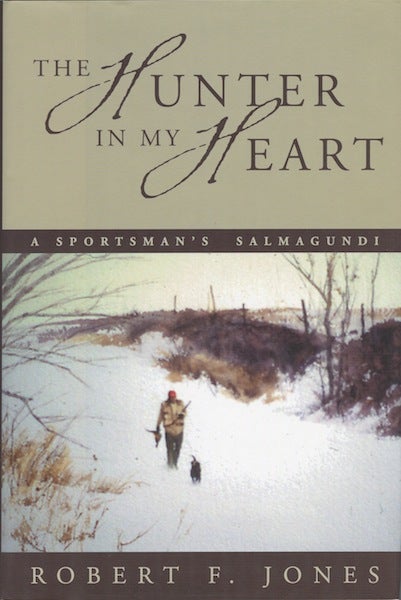 Item #14365 The Hunter in My Heart: A Sportsman's Salmagundi. Robert F. Johes.