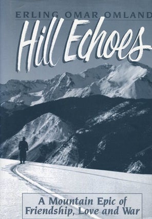 Item #14663 Hill Echoes; A Mountain Epic of Friendship, Love and War. Erling Omar Omland