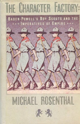 Item #14719 The Character Factory; Baden-Powell's Boy Scouts And The Imperatives Of Empire....