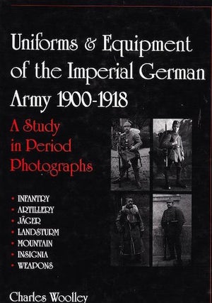 Item #14811 Uniforms & Equipment of the Imperial German Army 1900-1918; A Study in Period...