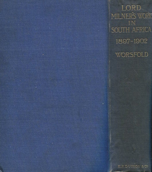 Item #14901 Lord Milner's Work In South Africa; From Its Commencement In 1897 To The Peace Of Vereeniging In 1902, Containing Hitherto Unpublished Information. W. Basil Worsfold.