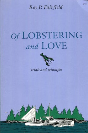 Item #14983 Of Lobstering and Love, trials and triumphs. Roy P. Fairfield