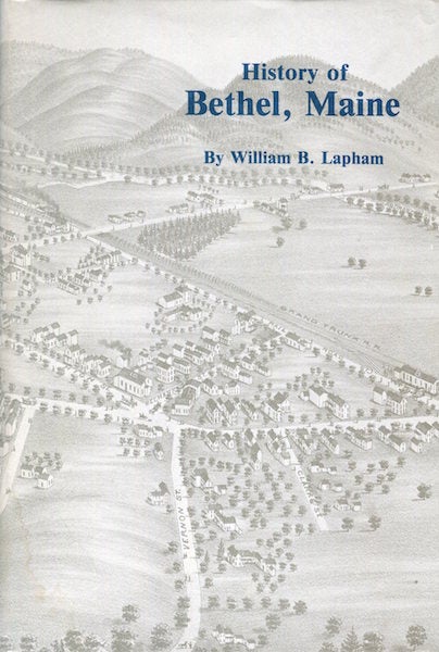 Item #15068 The History Of The Town Of Bethel Maine; A facsimile of the 1891 edition with a new historical essay by Stanley Russell Howe. William B. Lapham.