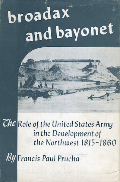 Item #15371 Broadax And Bayonet; The Role Of The United States Army In The Development Of The Northwest 1815-1860. Francis Paul Prucha.