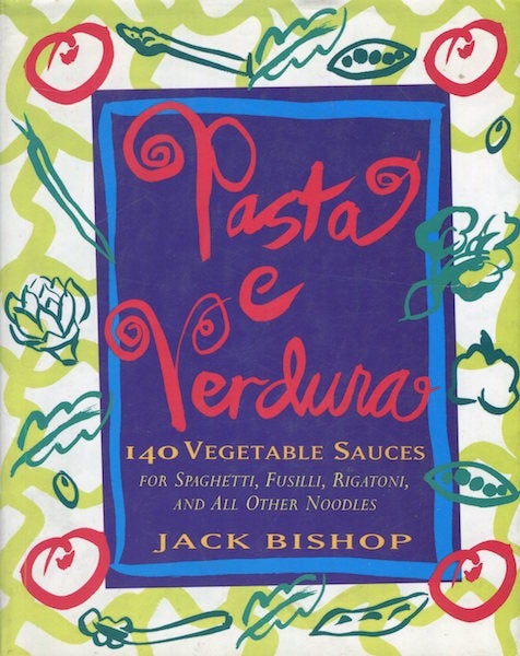 Item #15690 Pasta e Verdura:; 140 Vegetable Sauces for Spaghetti, Fusilli, Rigatoni, and All Other Noodles. Jack Bishop.