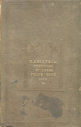 Item #15752 Kelly's Practical Builder's Price Book, or Safe Guide to the valuation of all kinds...