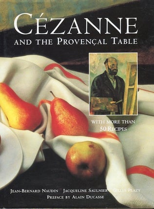 Item #15906 Cezanne and the Provencal Table. Jean-Bernard Naudin, Jacqueline Saulnier, Gilles Plazy