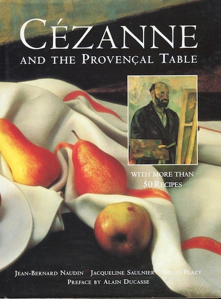 Item #15906 Cezanne and the Provencal Table. Jean-Bernard Naudin, Jacqueline Saulnier, Gilles Plazy.