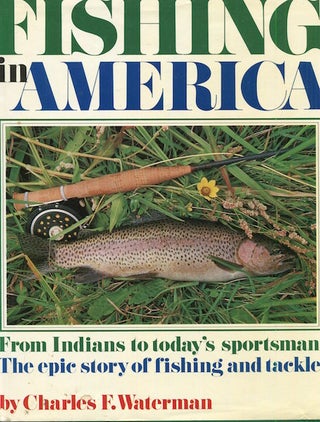 Item #16110 Fishing In America; From Indians to Today's Sportsman: The Epic Story of Fishing and...