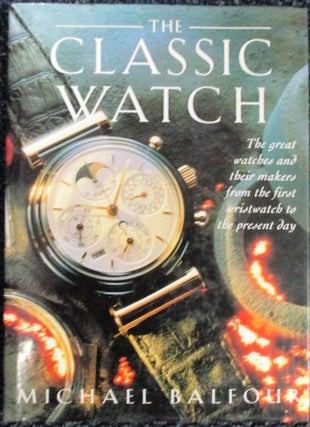 Item #16151 The Classic Watch -The great watches and their makers, from the first wristwatch to...