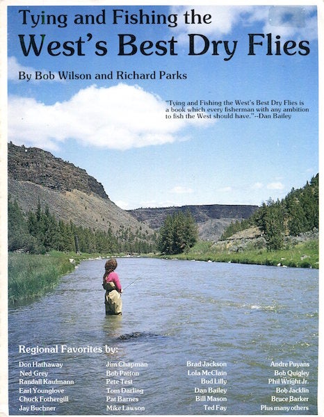 Item #16218 Tying and Fishing the West's Best Dry Flies; Foreword by Dan Bailey. Bob Wilson, Richard Parks.