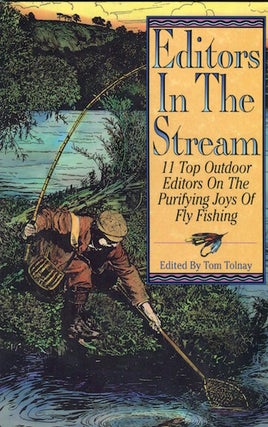 Item #16232 Editors In The Stream; Eleven Top Outdoor Editors On The Purifying Joys Of Fly...