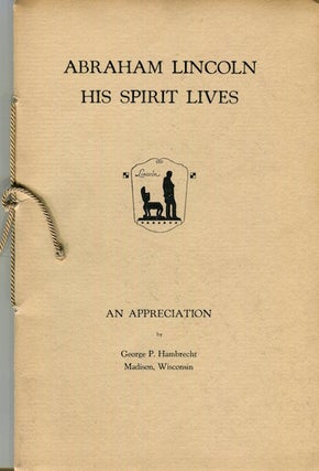 Item #16276 Abraham Lincoln, His Spirit Lives, An Appreciation. George P. Hambrecht