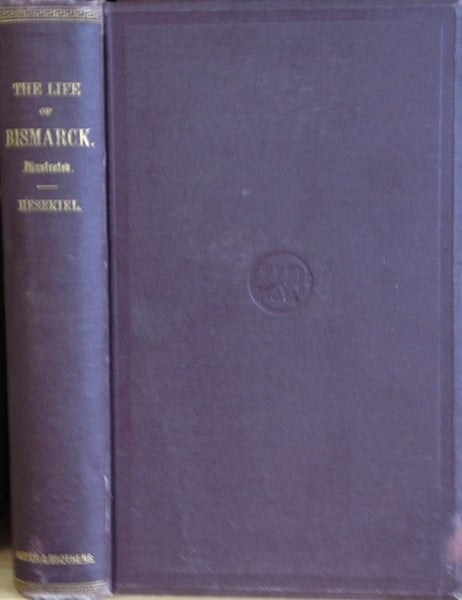 Item #16300 The Life Of Bismarck, Private And Political; With Descriptive Notes Of His Ancestry; Translated And Edited With An Introduction, Explanatory Notes And Appendices By Kenneth R. H. Mackenzie. John George Louis Hesekiel.