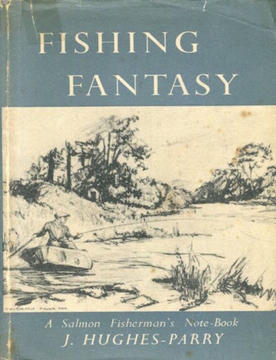 Item #16307 Fishing Fantasy. A Salmon Fisherman's Note-Book. J. Hughes-Parry.