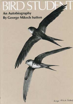 Item #16337 Bird Student An Autobiography. George Miksch Sutton